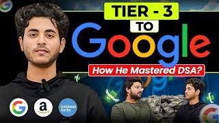 How He Mastered DSA and Cracked Google | TIER-3 to Google