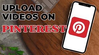 How To Upload Videos On Pinterest?