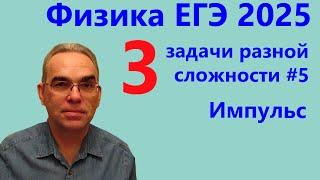 Физика ЕГЭ 2025 Три задачи разной сложности №5 Импульс (тематическая проверочная работа)