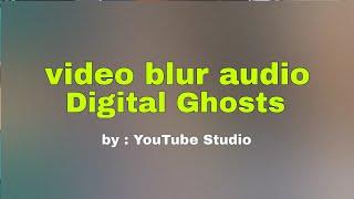 audio Digital Ghosts dari YouTube Studio (blur video)