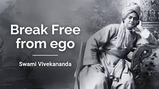 Break Free from ego with Swami Vivekananda's Wisdom