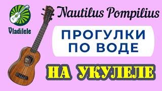 NAUTILUS POMPILIUS - ПРОГУЛКИ ПО ВОДЕ разбор на укулеле