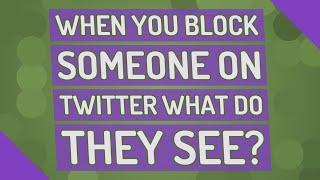 When you block someone on twitter what do they see?