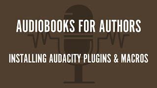 Audiobooks for Authors: Installing Audacity Plugins and Macros