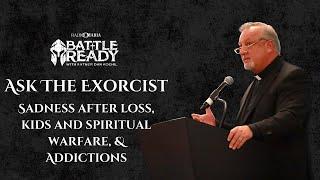 Ask The Exorcist: Sadness after loss, kids and spiritual warfare, & addictions