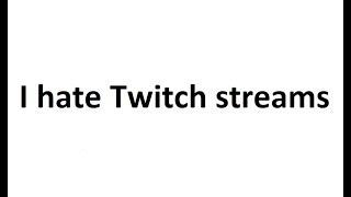 Why I don't like twitch streams