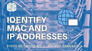 CCNA1 Packet Tracer 9.1.3 - Identifying MAC and IP Addresses