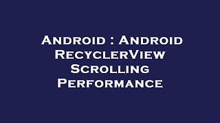 Android : Android RecyclerView Scrolling Performance