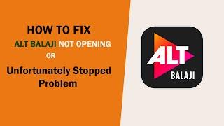 How to fix: ALTBalaji Not Opening, Working Problem | ALTBalaji Unfortunately Stopped Problem Solved
