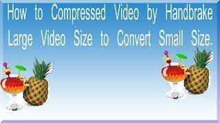 how to compressed video by handbrake large video size to convert small size