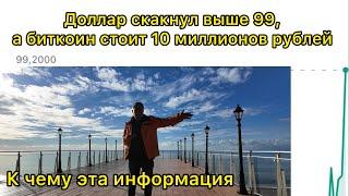 Доллар скакнул выше 99, а биткоин стоит 10млн.руб. К чему эта информация