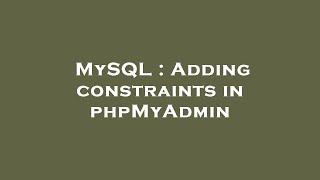 MySQL : Adding constraints in phpMyAdmin