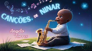 Angelo Torres - CANÇÕES DE NINAR - Música Instrumental para BEBÊS DORMIR  no SAXOFONE e PIANO