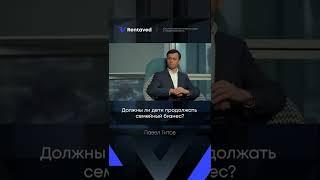 Должны ли дети продолжать семейный бизнес?