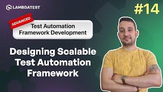 Designing Scalable Framework I Test Automation Framework Development | Part XIV | LambdaTest