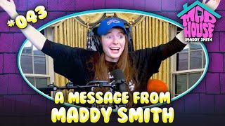 A Message from Maddy Smith | Mad House with Maddy Smith | Episode #43