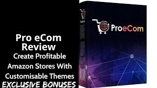 Pro eCom Review || Create Profitable Amazon Stores With Customisable Themes || Exclusive Bonuses