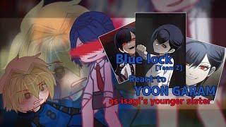 || Blue lock react to Yoon Garam as isagi's younger sister [my au] Bad video ||