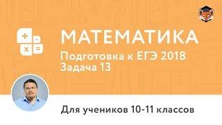 Математика | Подготовка к ЕГЭ 2018 | Задача 13