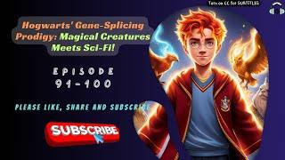 Hogwarts' Gene-Splicing Prodigy: Magical Creatures Meets Sci-Fi! | Ep 91-100