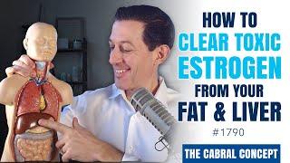 How to Clear Toxic Estrogen from Your Fat & Liver | The Cabral Concept #1790