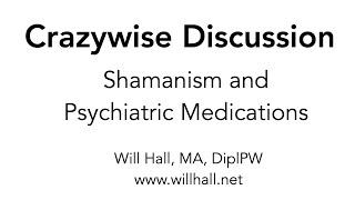 Crazywise: Shamanism and Psychiatric Medications | Will Hall