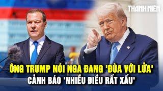 Ông Trump trách ông Putin "đùa với lửa", cảnh báo "nhiều điều rất xấu"