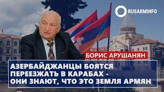 Азербайджанцы боятся переезжать в Карабах - они знают, что это земля армян: Арушанян