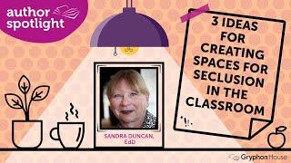 3 Ideas for Creating Nurturing Spaces for Seclusion in the Early Childhood Classroom— Sandra Duncan