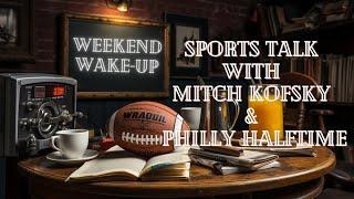 Weekend Wakeup Sports Talk with Mitch Kofsky & Philly Halftime Ep. 60