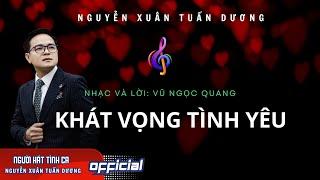 Khát vọng tình yêu | Nhạc và lời: Vũ Ngọc Quang |  “Người hát tình ca” Nguyễn Xuân Tuấn Dương