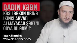 Qadın kəbn kəsilərkən ərinə ikinci arvad almayacaq şərtni qoya bilərmi? \ Şeyx Adil