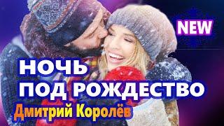 Вот Это Песня !!! НОЧЬ ПОД РОЖДЕСТВО Дмитрий Королёв NEW 2020 Обалденная !