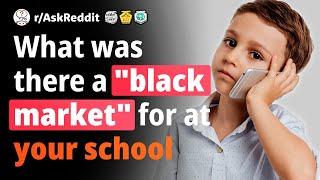 (Human Voice) Reddit. What was there a black market for at your school that wasn't drugs?