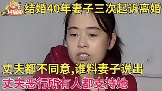 结婚40年妻子三次起诉离婚,丈夫不同意,谁料妻子说出丈夫恶行所有人都支持她【现场调解】