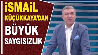 İSMAİL KÜÇÜKKAYA'DAN BÜYÜK SAYGISIZLIK