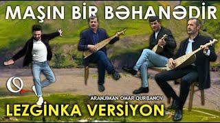 Maşın bir bəhanədir - Lezginka versiyon (Dj Omar Qurbanov)