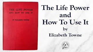 The Life Power And How To Use It (1906) by Elizabeth Towne