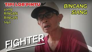 FIGHTER - BINCANG SIANG || TIPI LOR'PINTU.. TIPINYA ORANG DESA