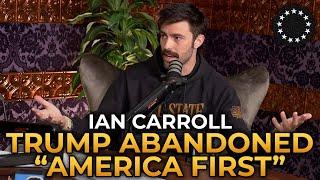 Ian Carroll - How Trump Abandoned "America First"