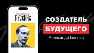 Подкаст «ВЕЛИКИЕ РУССКИЕ» — Как Александр Беляев вдохновил мир на будущее?