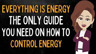 Everything is Energy, The Only Guide You Need on How To Control Energy - Abraham Hicks