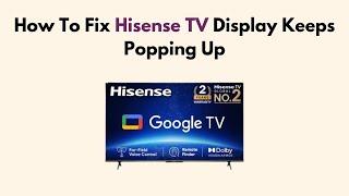 How To Fix Hisense TV Display Keeps Popping Up