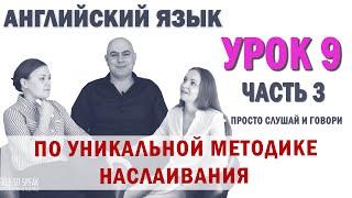 Английский с нуля с носителем по системе Наслаивания. Просто слушай и говори. Урок 9 Часть 3