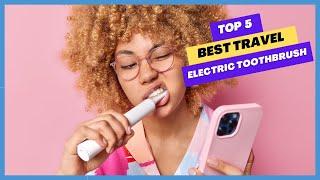  5 Best Travel Electric Toothbrush | Best Electric Toothbrushes for Travel - 2023 (Buying Guide)