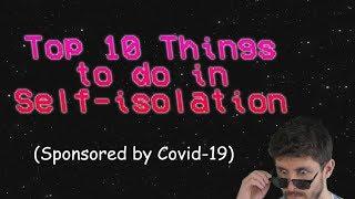 Top 10 things to do in Self-isolation (Sponsored by Covid-19)