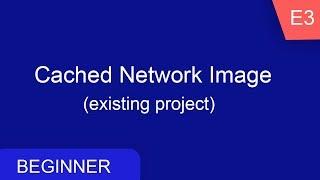 Cached Network Image | Flutter Beginner Series e3