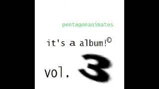 pentagonanimates - it’s a album! vol. 3 (full album all tracks)