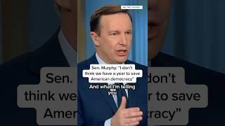 Sen. Murphy: 'I don't think we have a year to save American democracy.'