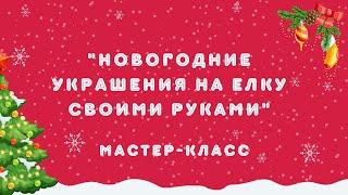 «Новогодние украшения на ёлку своими руками».